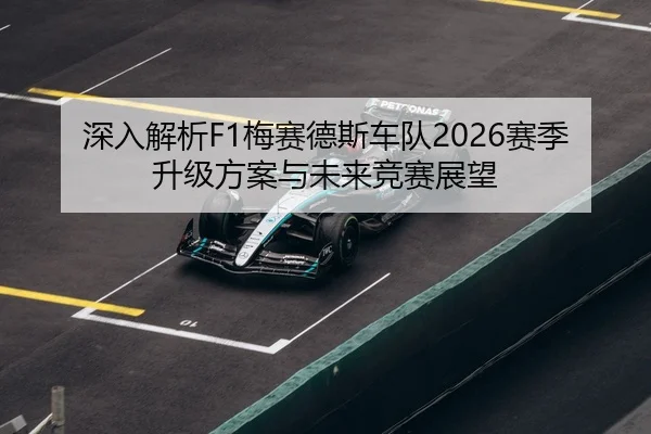深入解析F1梅赛德斯车队2026赛季升级方案与未来竞赛展望（LD SPORTS）
